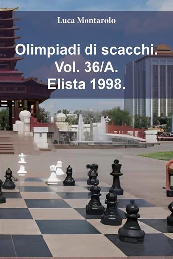 Olimpiadi di scacchi. Vol. 36/A: Elista 1998 - Luca Montarolo - Libro Youcanprint 2025 | Libraccio.it