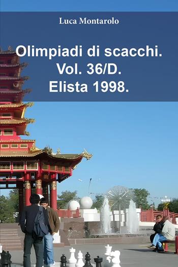 Olimpiadi di scacchi. Vol. 36/D: Elista 1998 - Luca Montarolo - Libro Youcanprint 2025 | Libraccio.it
