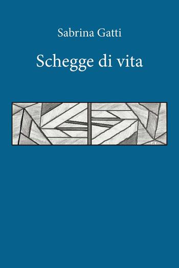 Schegge di vita - Sabrina Gatti - Libro Youcanprint 2025 | Libraccio.it