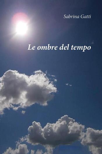 Le ombre del tempo - Sabrina Gatti - Libro Youcanprint 2025 | Libraccio.it
