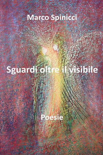 Sguardi oltre il visibile - Marco Spinicci - Libro Youcanprint 2025, Poesia | Libraccio.it