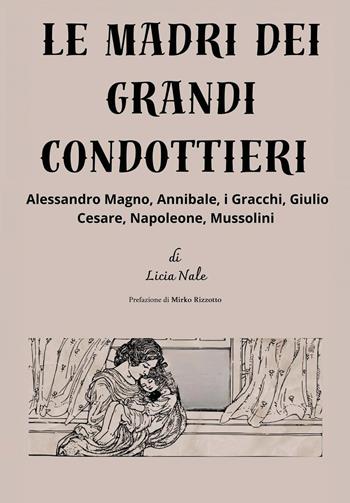 Le madri dei grandi condottieri - Licia Nale - Libro Youcanprint 2025 | Libraccio.it