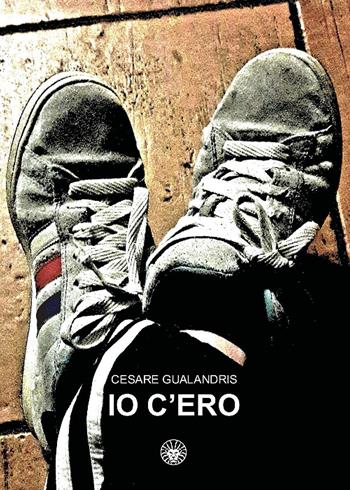 Io c'ero - Cesare Gualandris - Libro Youcanprint 2025 | Libraccio.it