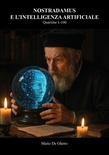 Nostradamus e l'intelligenza artificiale. Quartine 1-100 - Mario De Ghetto - Libro Youcanprint 2025 | Libraccio.it