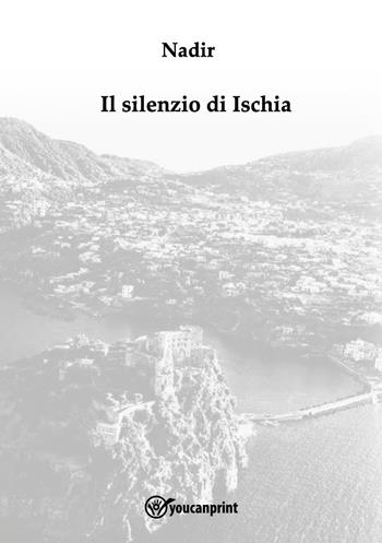 Il silenzio di Ischia - Nadir - Libro Youcanprint 2025 | Libraccio.it
