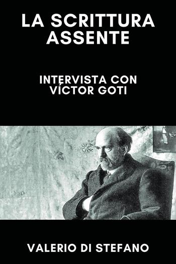 La scrittura assente: intervista con Víctor Goti - Valerio Di Stefano - Libro Youcanprint 2025 | Libraccio.it