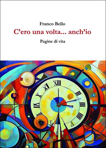 C'ero una volta... anch'io. Pagine di vita - Franco Bello - Libro Youcanprint 2025 | Libraccio.it