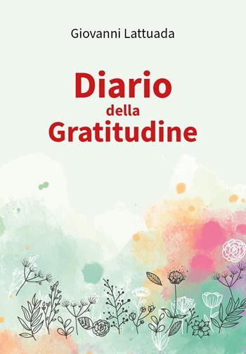 Diario della gratitudine - Giovanni Lattuada - Libro Youcanprint 2025 | Libraccio.it