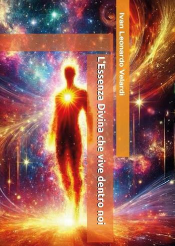 L'essenza divina che vive dentro noi - Ivan Leonardo Velardi - Libro Youcanprint 2025 | Libraccio.it