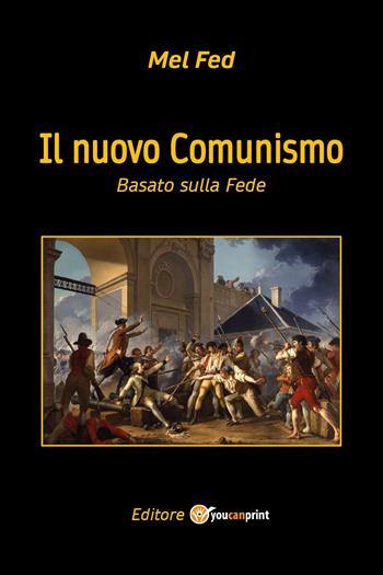 Il nuovo Comunismo. Basato sulla Fede - Mel Fed - Libro Youcanprint 2025 | Libraccio.it