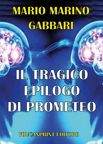 Il tragico errore di Prometeo - Mario Marino Gabbari - Libro Youcanprint 2025 | Libraccio.it