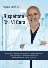 Rispettate chi vi cura. Aggressioni, sfiducia e relazioni spezzate nella sanità italiana. Come ricostruire la cura partendo dall'ascolto, dalla sicurezza e dal rispetto reciproco