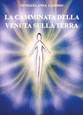 La camminata della venuta sulla terra - Nunziata Anna Candido - Libro Youcanprint 2025 | Libraccio.it