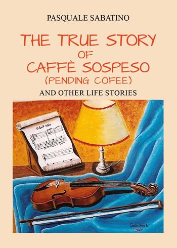 The true story of Caffè Sospeso (pending coffee) and other life stories - Pasquale Sabatino - Libro Youcanprint 2025 | Libraccio.it
