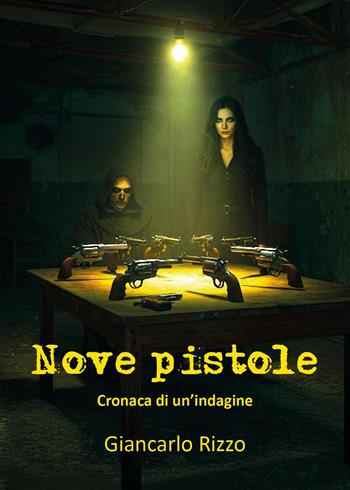 Nove pistole. Cronaca di un'indagine - Giancarlo Rizzo - Libro Youcanprint 2025 | Libraccio.it