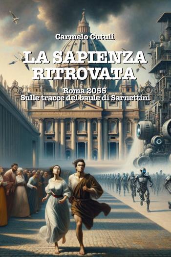 La sapienza ritrovata. Roma 2055, sulle tracce del baule di Sarnettini - Carmelo Cutuli - Libro Youcanprint 2025 | Libraccio.it