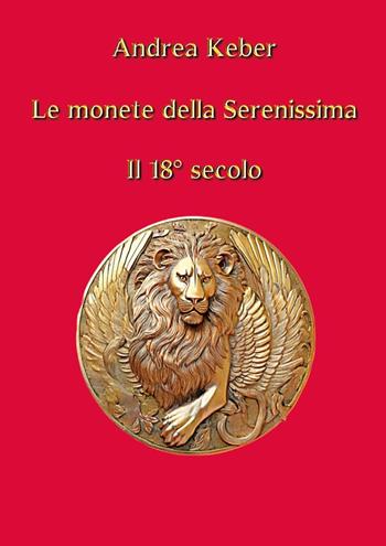 Le monete della Serenissima. Il 18° secolo - Andrea Keber - Libro Youcanprint 2025 | Libraccio.it