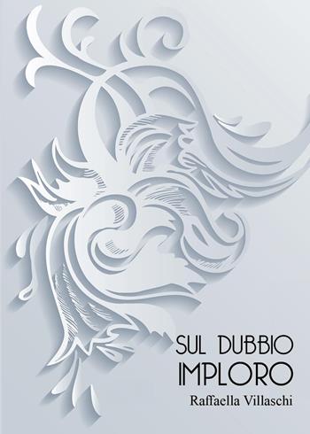 Sul dubbio imploro - Raffaella Villaschi - Libro Youcanprint 2025 | Libraccio.it