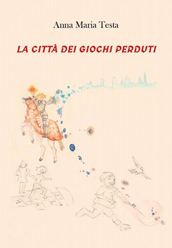 La città dei giochi perduti - Anna Maria Testa - Libro Youcanprint 2025 | Libraccio.it