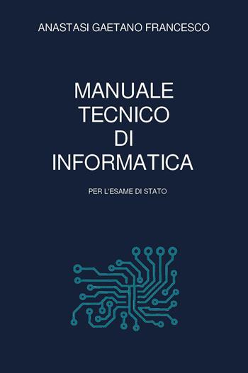 Manuale tecnico di informatica per l'esame di Stato - Gaetano Francesco Anastasi - Libro Youcanprint 2025 | Libraccio.it