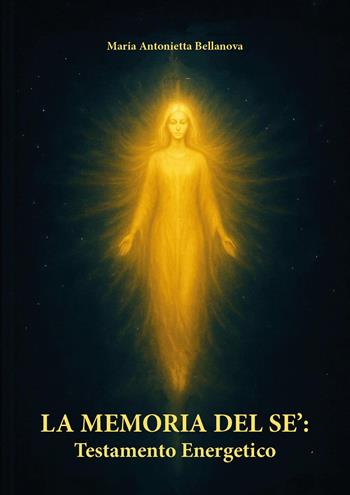La memoria del sè: testamento energetico - Maria Antonietta Bellanova - Libro Youcanprint 2025 | Libraccio.it