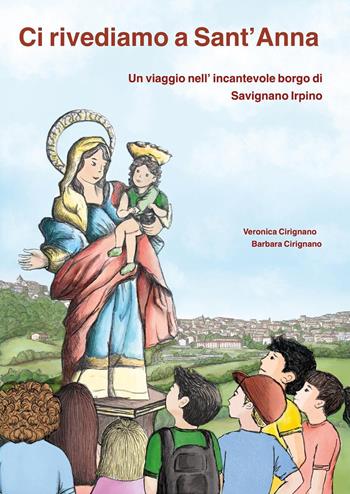 Ci rivediamo a Sant'Anna. Un viaggio nell'incantevole borgo di Savignano Irpino - Veronica Cirignano, Barbara Cirignano - Libro Youcanprint 2025 | Libraccio.it