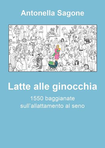 Latte alle ginocchia - Antonella Sagone - Libro Youcanprint 2025 | Libraccio.it