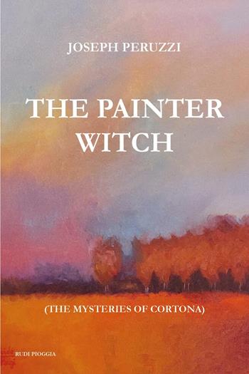 The painter witch. The mysteries of Cortona - Joseph Peruzzi - Libro Youcanprint 2025 | Libraccio.it