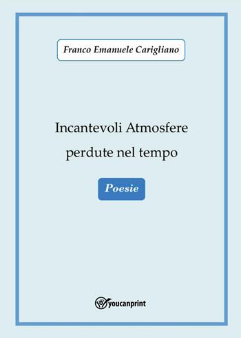 Incantevoli atmosfere perdute nel tempo - Franco Emanuele Carigliano - Libro Youcanprint 2025 | Libraccio.it