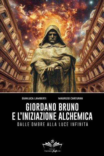 Giordano Bruno e l'iniziazione alchemica. Dalle ombre alla luce infinita - Gianluca Lamberti, Maurizio Carturan - Libro Youcanprint 2025 | Libraccio.it
