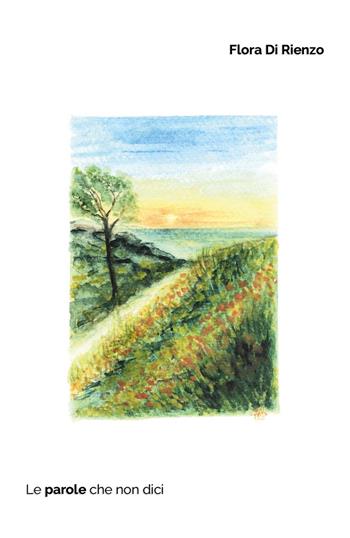 Le parole che non dici - Flora Di Rienzo - Libro Youcanprint 2025 | Libraccio.it