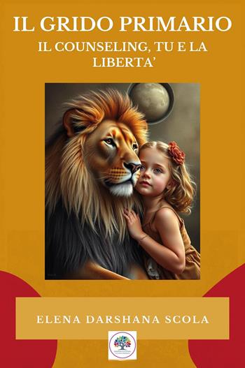 Il grido primario: il counseling, tu e la libertà - Elena Darshana Scola - Libro Youcanprint 2025 | Libraccio.it