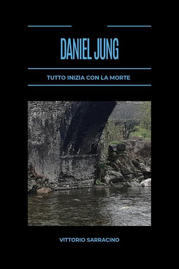 Tutto inizia con la morte. Daniel Jung - Vittorio Sarracino - Libro Youcanprint 2025 | Libraccio.it