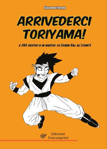 Arrivederci Toriyama! Il DNA creativo di un maestro: da Dragon Ball all'Eternità - Giacomo Farano - Libro Youcanprint 2025 | Libraccio.it