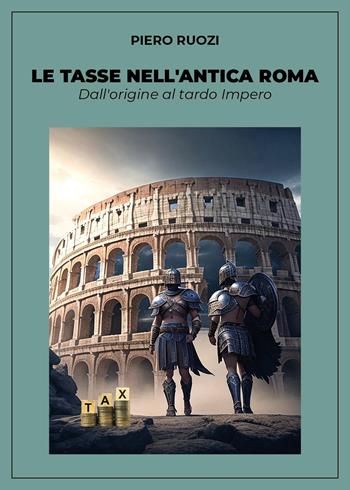 Le tasse nell'antica Roma. Dall'origine al tardo impero - Piero Ruozi - Libro Youcanprint 2025 | Libraccio.it