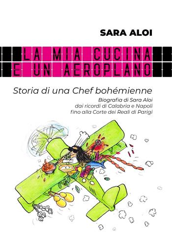 La mia cucina è un aeroplano. Storia di una chef bohémienne - Sara Aloi - Libro Youcanprint 2025 | Libraccio.it