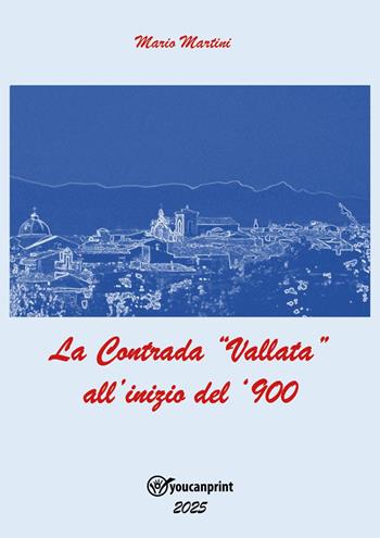 La contrada «Vallata» all'inizio del '900 - Mario Martini - Libro Youcanprint 2025 | Libraccio.it