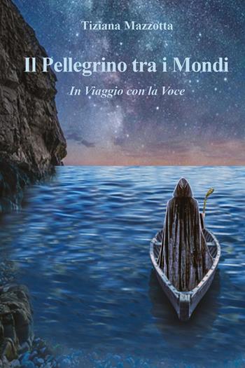 Il pellegrino tra i mondi. In viaggio con la voce - Tiziana Mazzotta - Libro Youcanprint 2025 | Libraccio.it