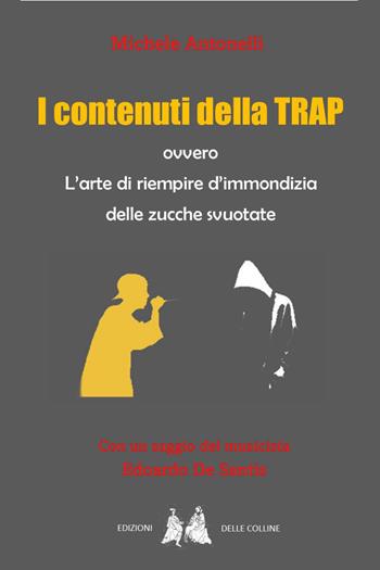 I contenuti della trap ovvero l'arte di riempire d'immondizia delle zucche svuotate - Michele Antonelli - Libro Youcanprint 2025 | Libraccio.it