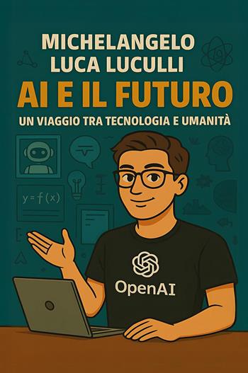 AI e il futuro. Un viaggio tra tecnologia e umanità - Michelangelo Luca Luculli - Libro Youcanprint 2025 | Libraccio.it