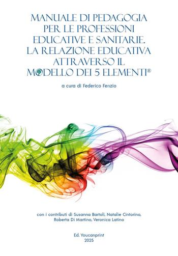 Manuale di pedagogia per le professioni educative e sanitarie. La relazione educativa attraverso il modello dei 5 elementi®  - Libro Youcanprint 2025 | Libraccio.it