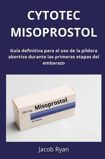 Cytotec misoprostol. Guía definitiva para el uso de la píldora abortiva durante las primeras etapas del embarazo - Jacob Ryan - Libro Youcanprint 2025 | Libraccio.it