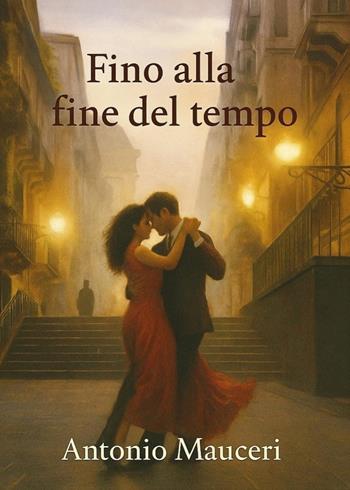Fino alla fine del tempo - Antonio Mauceri - Libro Youcanprint 2025 | Libraccio.it