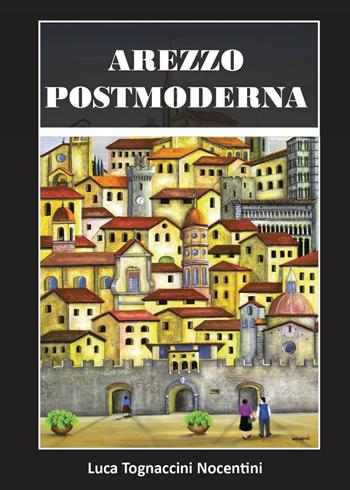 Arezzo postmoderna - Luca Tognaccini Nocentini - Libro Youcanprint 2025 | Libraccio.it