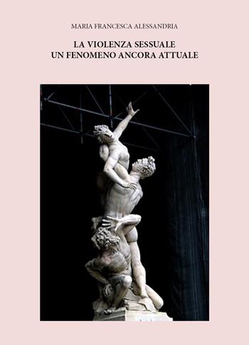 La violenza sessuale un fenomeno ancora attuale - Maria Francesca Alessandria - Libro Youcanprint 2025 | Libraccio.it