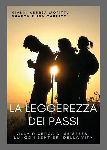 La leggerezza dei passi. Alla ricerca di se stessi lungo i sentieri della vita - Gianni Andrea Morittu, Sharon Elisa Cappetti - Libro Youcanprint 2025 | Libraccio.it