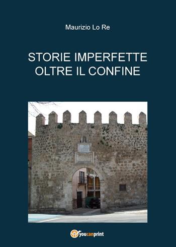 Storie imperfette oltre il confine - Maurizio Lo Re - Libro Youcanprint 2025 | Libraccio.it