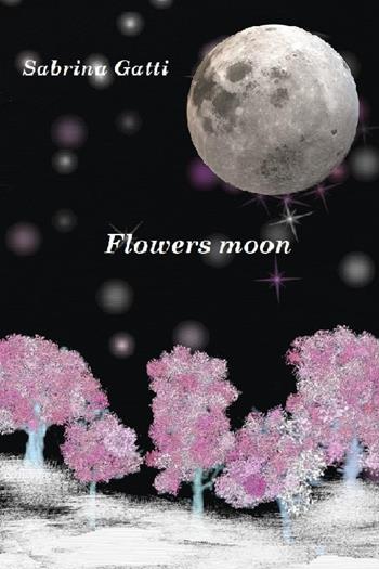 Flowers moon - Sabrina Gatti - Libro Youcanprint 2025 | Libraccio.it