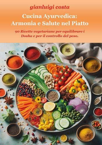 Cucina ayurvedica: armonia e salute nel piatto - Gianluigi Costa - Libro Youcanprint 2025 | Libraccio.it