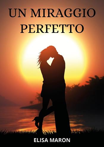 Un miraggio perfetto - Elisa Maron - Libro Youcanprint 2025 | Libraccio.it